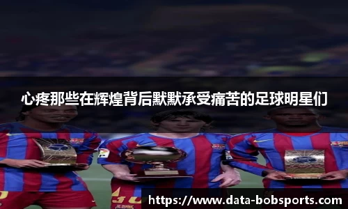 心疼那些在辉煌背后默默承受痛苦的足球明星们